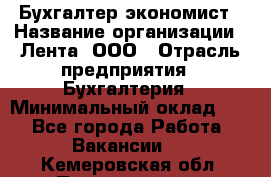 Бухгалтер-экономист › Название организации ­ Лента, ООО › Отрасль предприятия ­ Бухгалтерия › Минимальный оклад ­ 1 - Все города Работа » Вакансии   . Кемеровская обл.,Прокопьевск г.